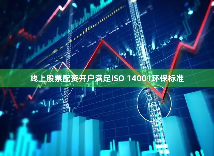 线上股票配资开户满足ISO 14001环保标准