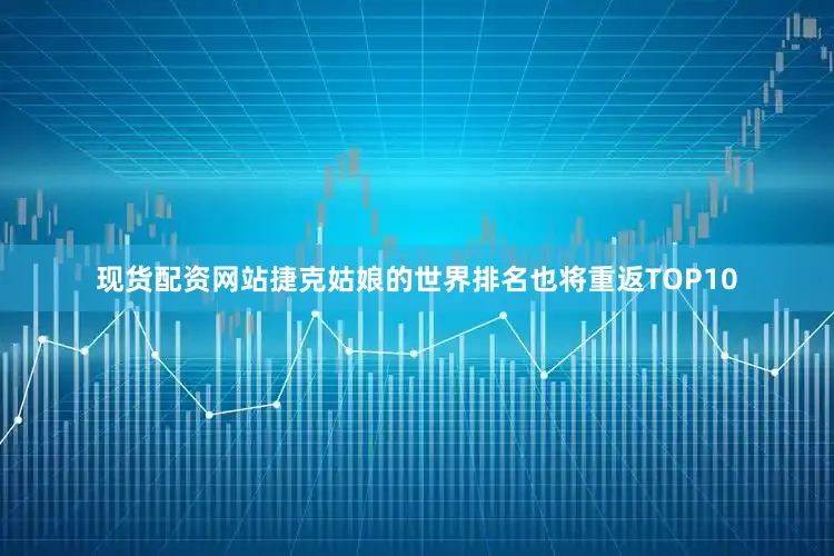 现货配资网站捷克姑娘的世界排名也将重返TOP10
