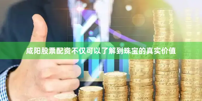 咸阳股票配资不仅可以了解到珠宝的真实价值