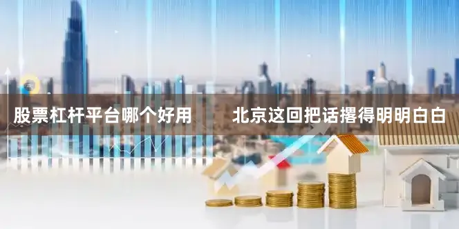 股票杠杆平台哪个好用        北京这回把话撂得明明白白