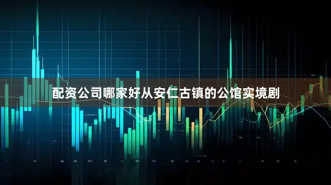 配资公司哪家好从安仁古镇的公馆实境剧