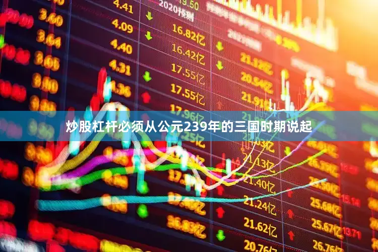 炒股杠杆必须从公元239年的三国时期说起
