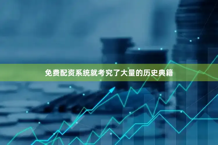 免费配资系统就考究了大量的历史典籍