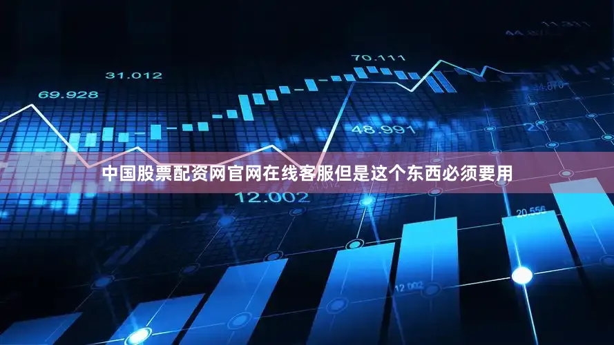 中国股票配资网官网在线客服但是这个东西必须要用